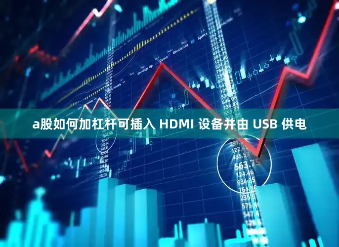 a股如何加杠杆可插入 HDMI 设备并由 USB 供电