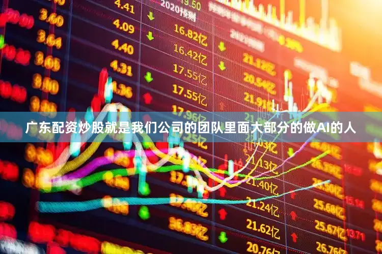 广东配资炒股就是我们公司的团队里面大部分的做AI的人