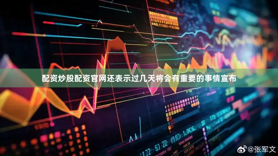 配资炒股配资官网还表示过几天将会有重要的事情宣布