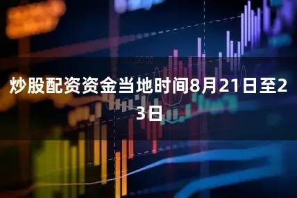 炒股配资资金当地时间8月21日至23日